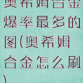 奥希姆合金爆率最多的图(奥希姆合金怎么刷)