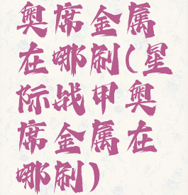 奥席金属在哪刷(星际战甲奥席金属在哪刷)