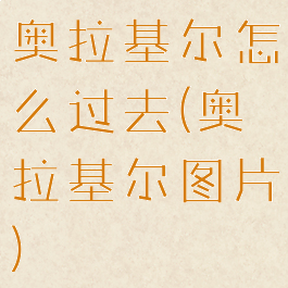 奥拉基尔怎么过去(奥拉基尔图片)