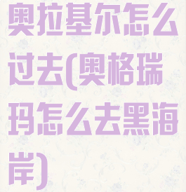 奥拉基尔怎么过去(奥格瑞玛怎么去黑海岸)