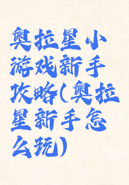 奥拉星小游戏新手攻略(奥拉星新手怎么玩)