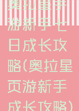 奥拉星手游新手七日成长攻略(奥拉星页游新手成长攻略)