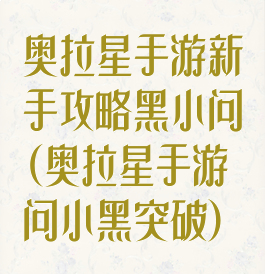 奥拉星手游新手攻略黑小问(奥拉星手游问小黑突破)