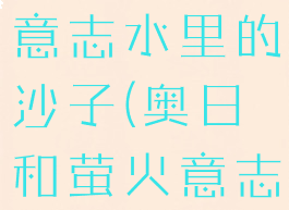 奥日与萤火意志水里的沙子(奥日和萤火意志水里石头)