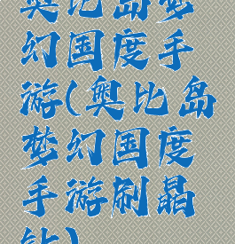 奥比岛梦幻国度手游(奥比岛梦幻国度手游刷晶钻)