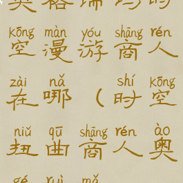 奥格瑞玛时空漫游商人在哪(时空扭曲商人奥格瑞玛)