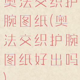 奥法交织护腕图纸(奥法交织护腕图纸好出吗)