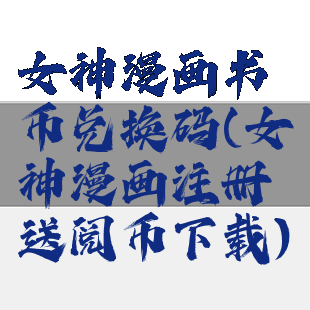 女神漫画书币兑换码(女神漫画注册送阅币下载)