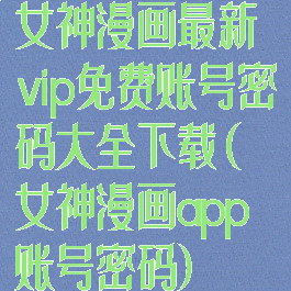 女神漫画最新vip免费账号密码大全下载(女神漫画app账号密码)