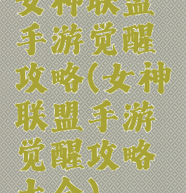 女神联盟手游觉醒攻略(女神联盟手游觉醒攻略大全)