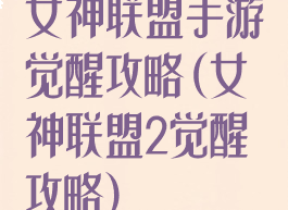 女神联盟手游觉醒攻略(女神联盟2觉醒攻略)