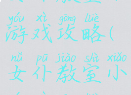 女仆教室小游戏攻略(女仆教室小游戏攻略)