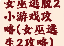 女巫逃脱2小游戏攻略(女巫逃生2攻略)