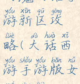 女魔大话手游新区攻略(大话西游手游版女魔攻略)