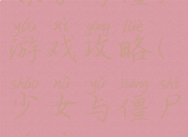 妹子与僵尸游戏攻略(少女与僵尸游戏)