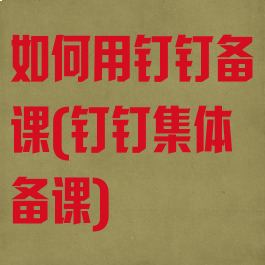 如何用钉钉备课(钉钉集体备课)