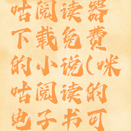 如何给咪咕阅读器下载免费的小说(咪咕阅读的电子书可以下载吗)