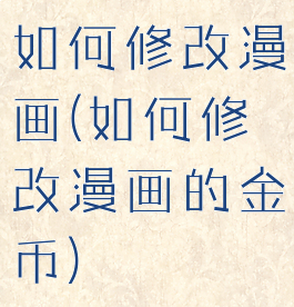 如何修改漫画(如何修改漫画的金币)