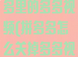 如何取消拼多多里的多多视频(拼多多怎么关掉多多视频)