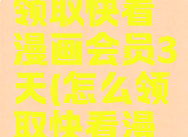 如何免费领取快看漫画会员3天(怎么领取快看漫画会员?)