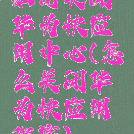 如何关闭华为快应用中心(怎么关闭华为快应用程序)