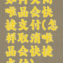 如何关闭唯品会快捷支付(怎样取消唯品会快捷支付)