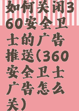 如何关闭360安全卫士的广告推送(360安全卫士广告怎么关)