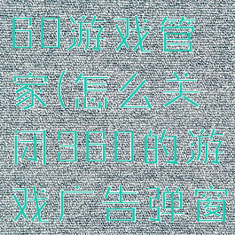 如何关闭360游戏管家(怎么关闭360的游戏广告弹窗)