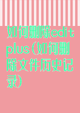 如何删除editplus(如何删除文件历史记录)