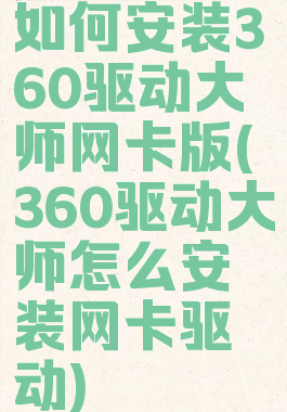 如何安装360驱动大师网卡版(360驱动大师怎么安装网卡驱动)