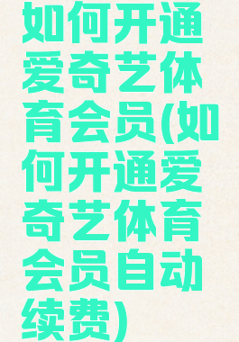 如何开通爱奇艺体育会员(如何开通爱奇艺体育会员自动续费)