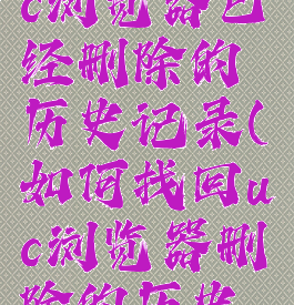 如何恢复uc浏览器已经删除的历史记录(如何找回uc浏览器删除的历史记录)