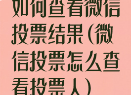 如何查看微信投票结果(微信投票怎么查看投票人)