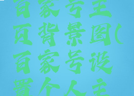 如何更换百家号主页背景图(百家号设置个人主页背景)