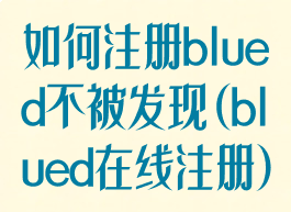 如何注册blued不被发现(blued在线注册)
