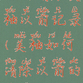 如何清除美柚以前记录(美柚如何清除以前的记录)