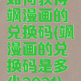 如何获得飒漫画的兑换码(飒漫画的兑换码是多少2021)