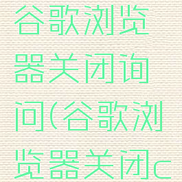 如何设置谷歌浏览器关闭询问(谷歌浏览器关闭cors)