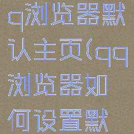 如何设置qq浏览器默认主页(qq浏览器如何设置默认网页)