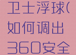 如何调出360安全卫士浮球(如何调出360安全卫士浮球图标)
