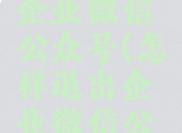 如何退出企业微信公众号(怎样退出企业微信公司)