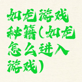 如龙游戏秘籍(如龙怎么进入游戏)
