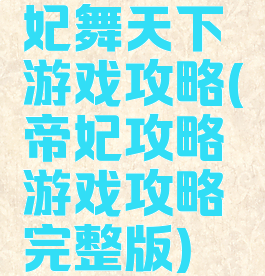 妃舞天下游戏攻略(帝妃攻略游戏攻略完整版)