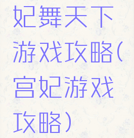 妃舞天下游戏攻略(宫妃游戏攻略)