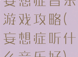 妄想症音乐游戏攻略(妄想症听什么音乐好)