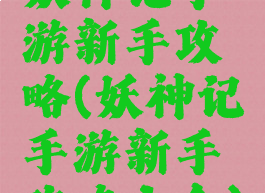 妖神记手游新手攻略(妖神记手游新手攻略大全)