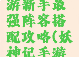 妖神记手游新手最强阵容搭配攻略(妖神记手游角色搭配)