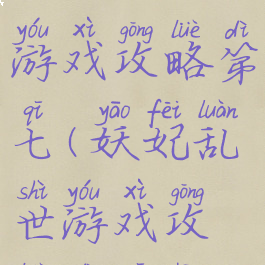 妖妃乱世游戏攻略第七(妖妃乱世游戏攻略第七章)