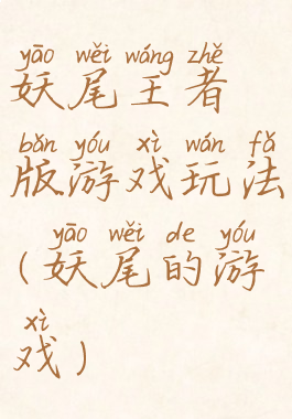 妖尾王者版游戏玩法(妖尾的游戏)