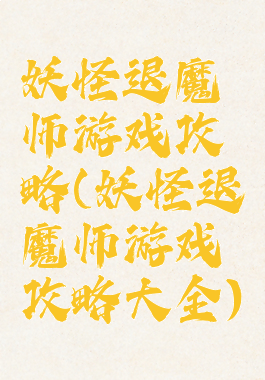 妖怪退魔师游戏攻略(妖怪退魔师游戏攻略大全)